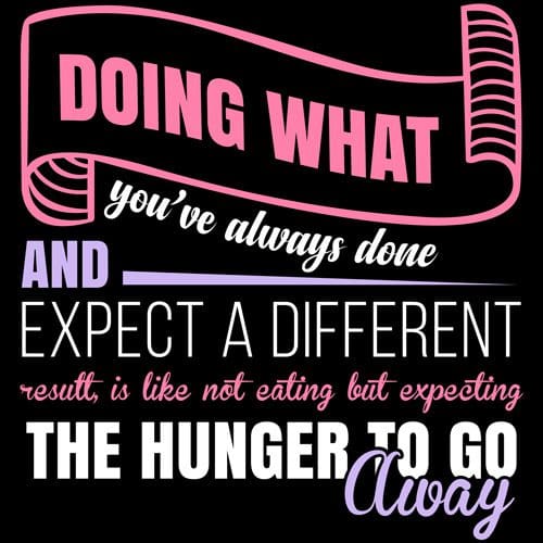 A black and pink poster with the words " doing what you 've always done and expect a different result is like not eating but exposing the hunger